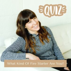 What Kind Of Fire Starter Are You?